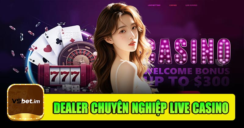 Dealer chuyên nghiệp trong cá cược live