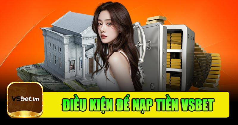 Những điều kiện đủ để thực hiện nạp tiền Vsbet