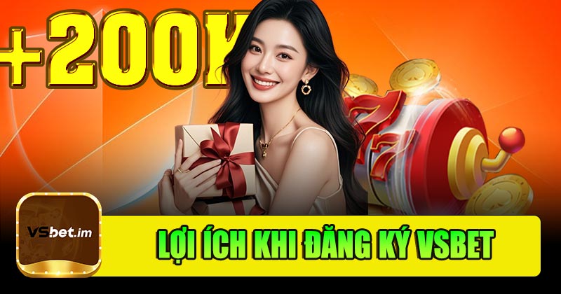 Lợi ích hấp dẫn khi người chơi khi đăng ký Vsbet