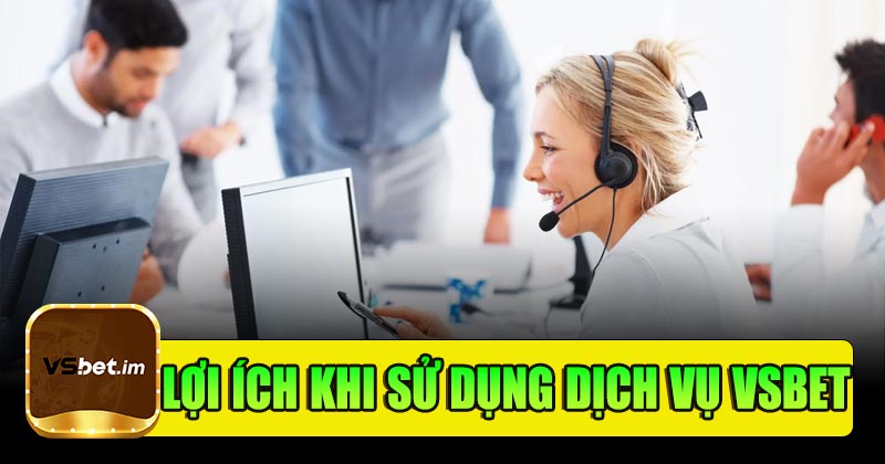 Những lợi ích khi sử dụng dịch vụ khách hàng của Vsbet