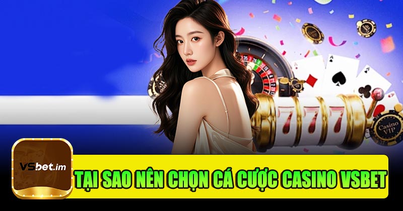 Tại sao nên chọn cá cược casino live tại Vsbet?